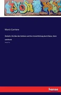 Ästhetik. Die Idee des Schönen und ihre Verwirklichung durch Natur, Geist und Kunst - Carriere Moriz