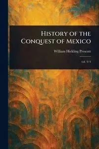 History of the Conquest of Mexico - William Prescott Hickling