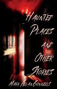 Haunted Places and other Stories - Mark Allan Gunnells