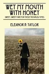 Wet My Mouth with Honey - Taylor Eleanor B.