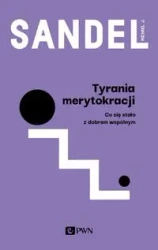 Tyrania merytokracji. Co się stało z dobrem wspóln - Michael J. Sandel