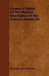 Cosmos A Sketch Of The Physical Description Of The Universe Volume III - Alexander Von Humboldt