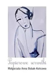 Papierowe serwetki - Małgorzata Anna Bobak-Końcowa