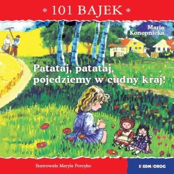 101 bajek. Patataj, patataj, pojedziemy w cudny... - Maria Konopnicka, Maryla Poreyko, Jarosław Żukows