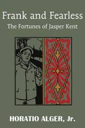 Frank and Fearless or the Fortunes of Jasper Kent - Alger Horatio Jr.