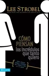 Cómo piensan los incrédulos que tanto quiero - Lee Strobel