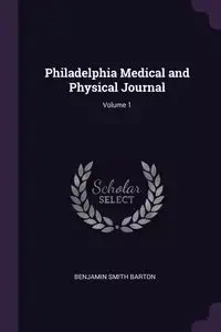Philadelphia Medical and Physical Journal; Volume 1 - Barton Benjamin Smith