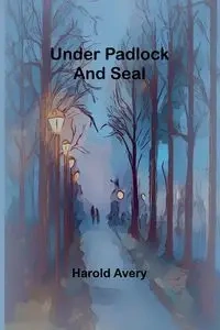 Under Padlock and Seal - Avery Harold