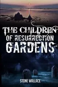 The Children of Resurrection Gardens - Wallace Stone