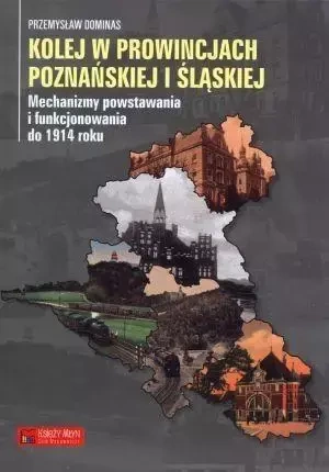 Kolej w prowincjach poznańskiej i śląskiej - Przemysław Dominas