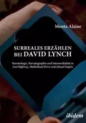 Surreales Erzählen bei David Lynch. Narratologie, Narratographie und Intermedialität in Lost Highway, Mulholland Drive und Inland Empire - Alaine Monta