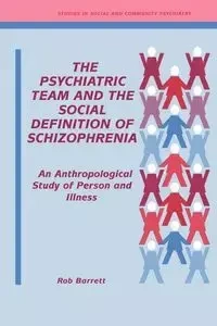 The Psychiatric Team and the Social Definition of Schizophrenia - Barrett Rob