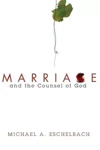 Marriage and the Counsel of God - Michael A. Eschelbach