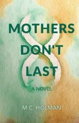 Mothers Don't Last - Holman M. C.
