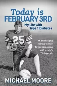 Today is February 3rd  My Life with Type 1 Diabetes - MICHAEL MOORE N