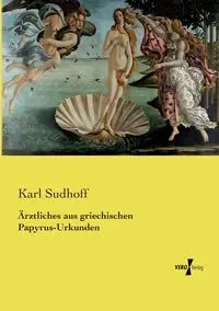 Ärztliches aus griechischen Papyrus-Urkunden - Karl Sudhoff