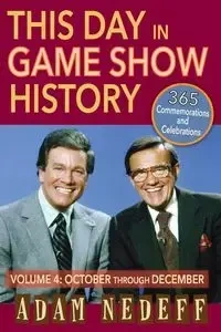 This Day in Game Show History- 365 Commemorations and Celebrations, Vol. 4 - Adam Nedeff