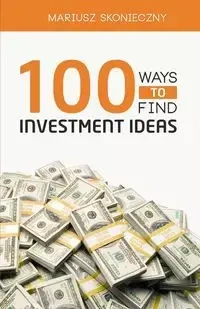 100 Ways to Find Investment Ideas - Mariusz Skonieczny