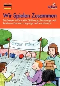 Wir Spielen Zusammen - 20 Games to Play with Children to Encourage and Reinforce German Language and Vocabulary - Doyle A.