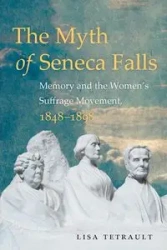 The Myth of Seneca Falls - Lisa Tetrault