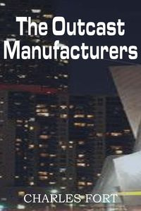 The Outcast Manufacturers - Charles Fort