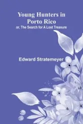 Young Hunters in Porto Rico; or, The Search for a Lost Treasure - Edward Stratemeyer