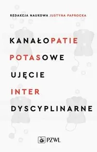 Kanałopatie potasowe. Ujęcie interdyscyplinarne - Justyna Paprocka