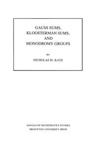 Gauss Sums, Kloosterman Sums, and Monodromy Groups - Nicholas M. Katz