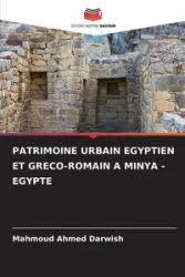 PATRIMOINE URBAIN EGYPTIEN ET GRECO-ROMAIN A MINYA - EGYPTE - Ahmed Darwish Mahmoud