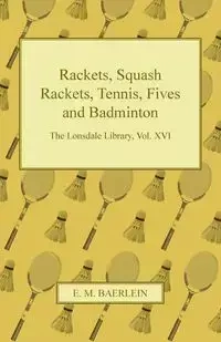 Rackets, Squash Rackets, Tennis, Fives and Badminton - The Lonsdale Library, Vol. XVI - Various