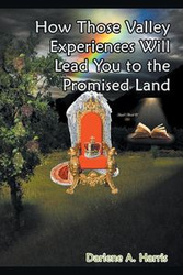How Those Valley Experiences Will Lead You to the Promised Land - A. Harris Darlene