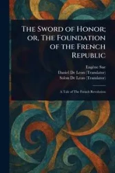 The Sword of Honor; or, The Foundation of the French Republic - Sue Eugène