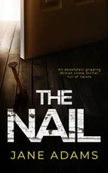 THE NAIL an absolutely gripping British crime thriller full of twists - Jane Adams