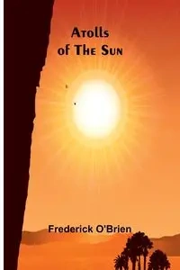 Atolls Of The Sun - Frederick O'Brien