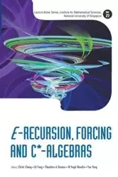 E-RECURSION, FORCING AND C*-ALGEBRAS - CHONG THEODORE CHITAT QI FENG A SLAMAN