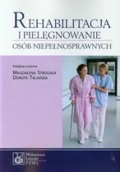 Rehabilitacja i pielęgnowanie osób niepełnosprawn. - Magdalena Strugała, Dorota Talarska (red.)