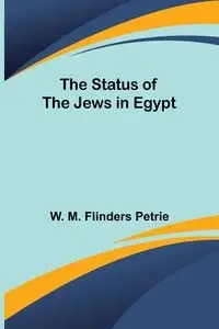 The Status of the Jews in Egypt - M. Flinders Petrie W.