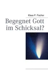 Begegnet Gott im Schicksal? - Fischer Klaus P.