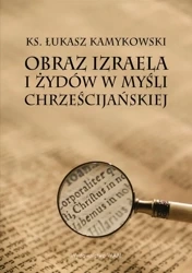 Obraz Izraela i Żydów w myśli chrześcijańskiej - Łukasz Kamykowski