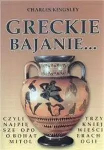 Greckie bajanie... czyli trzy najpiękniejsze opowieści o bohaterach mitologii - Charles Kingsley