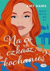 Na co czekasz, kochanie? Wait With Me T.1 - Amy Daws