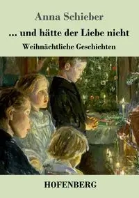 ... und hätte der Liebe nicht - Anna Schieber