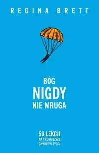 Bóg nigdy nie mruga. 50 lekcji na trudniejsze... - Regina Brett
