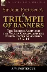 Sir John Fortescue's A Triumph of Banners - Fortescue J. W.