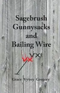 Sagebrush Gunnysacks and Bailing Wire - Gregory Grace Vyvey
