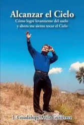 Alcanzar el Cielo - Guadalupe Ávila Gutiérrez J.