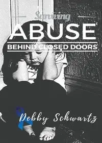 Surviving Abuse Behind Closed Doors - Debby Schwartz
