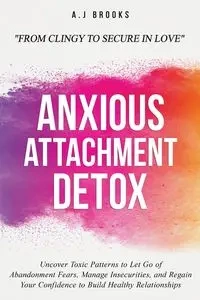 Anxious Attachment Detox - Brooks A.J