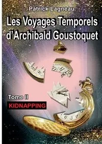 Les voyages temporels d'Archibald Goustoquet - Tome II - Patrick Lagneau