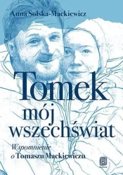 Tomek, mój wszechświat. Wspomnienie o Tomaszu... - Anna Solska-Mackiewicz